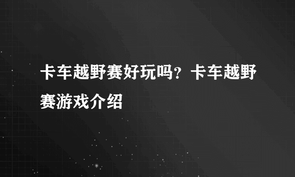 卡车越野赛好玩吗？卡车越野赛游戏介绍