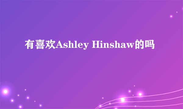 有喜欢Ashley Hinshaw的吗