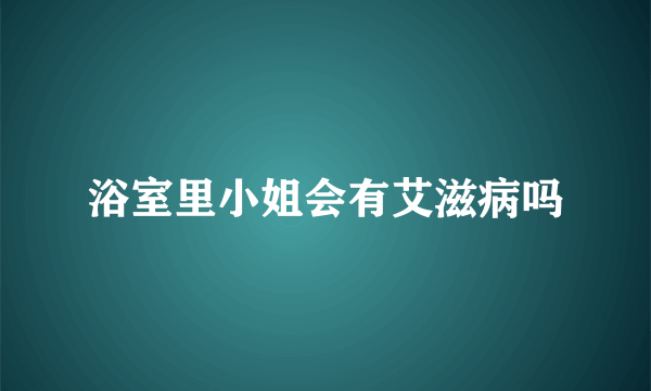 浴室里小姐会有艾滋病吗