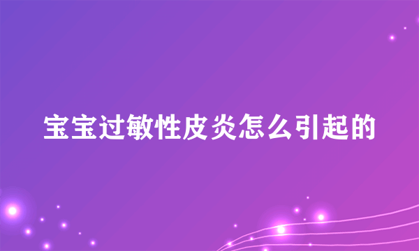 宝宝过敏性皮炎怎么引起的