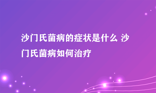 沙门氏菌病的症状是什么 沙门氏菌病如何治疗