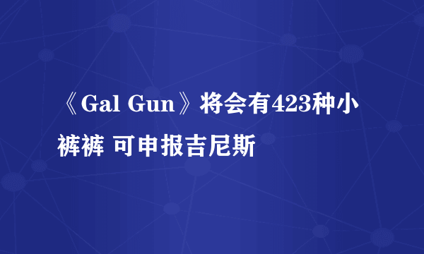 《Gal Gun》将会有423种小裤裤 可申报吉尼斯