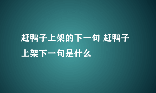 赶鸭子上架的下一句 赶鸭子上架下一句是什么