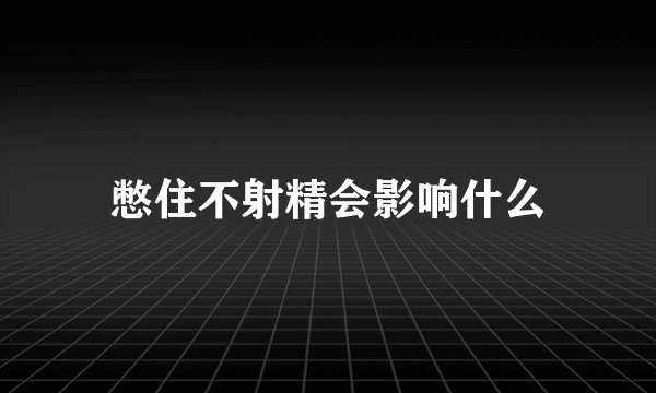 憋住不射精会影响什么