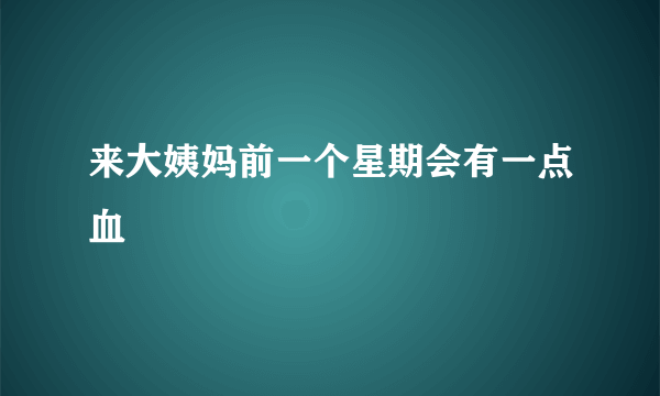 来大姨妈前一个星期会有一点血