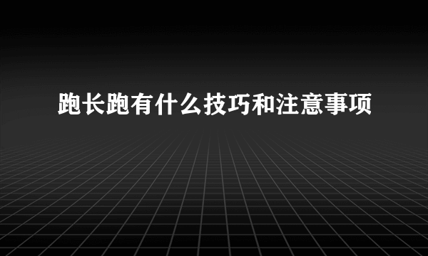 跑长跑有什么技巧和注意事项