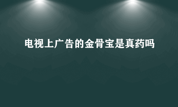 电视上广告的金骨宝是真药吗