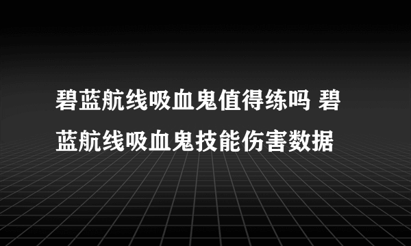 碧蓝航线吸血鬼值得练吗 碧蓝航线吸血鬼技能伤害数据