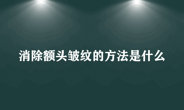 消除额头皱纹的方法是什么