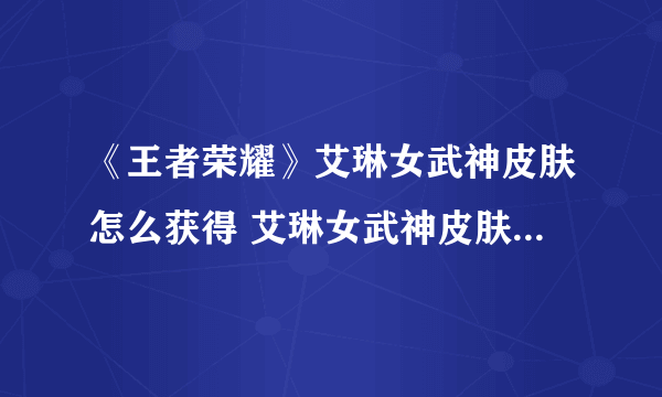 《王者荣耀》艾琳女武神皮肤怎么获得 艾琳女武神皮肤获得方法分享