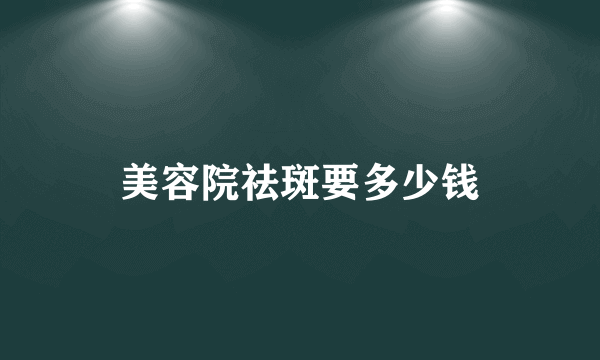 美容院祛斑要多少钱