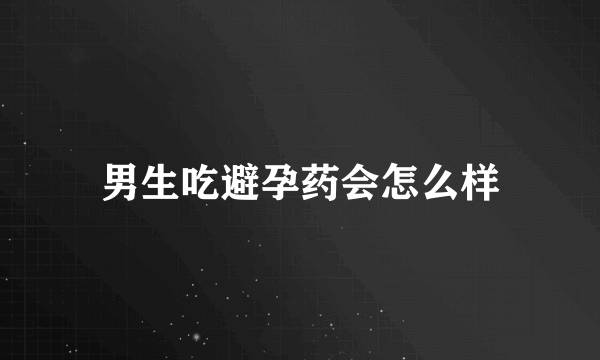 男生吃避孕药会怎么样