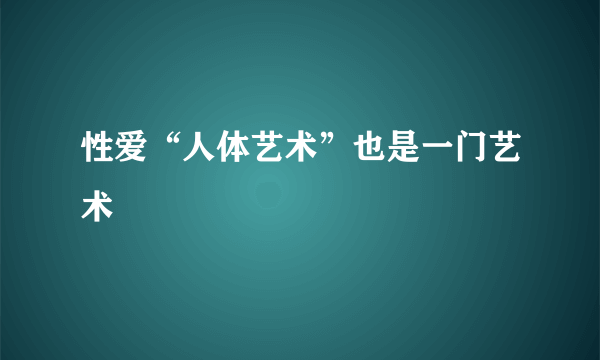 性爱“人体艺术”也是一门艺术