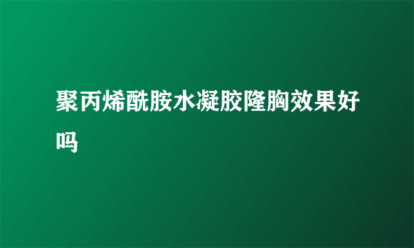 聚丙烯酰胺水凝胶隆胸效果好吗