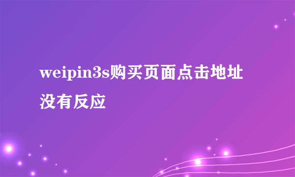 weipin3s购买页面点击地址没有反应