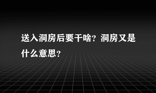 送入洞房后要干啥？洞房又是什么意思？