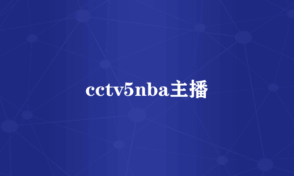 cctv5nba主播