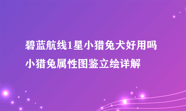 碧蓝航线1星小猎兔犬好用吗 小猎兔属性图鉴立绘详解