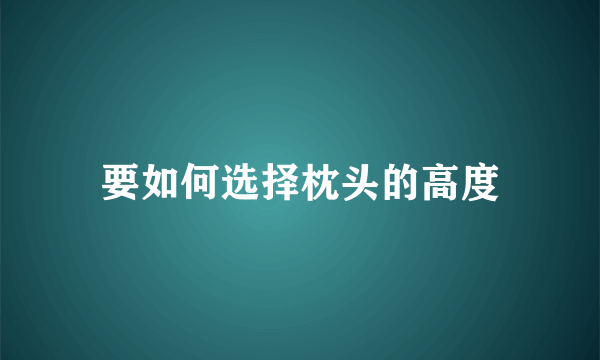 要如何选择枕头的高度