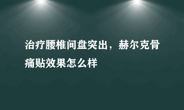 治疗腰椎间盘突出，赫尔克骨痛贴效果怎么样