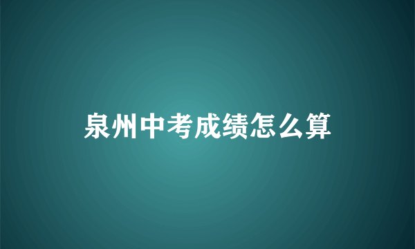 泉州中考成绩怎么算