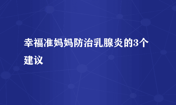 幸福准妈妈防治乳腺炎的3个建议