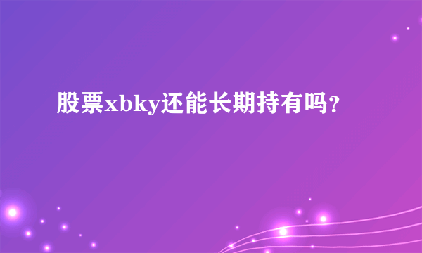 股票xbky还能长期持有吗？