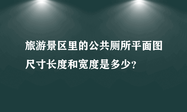 旅游景区里的公共厕所平面图尺寸长度和宽度是多少？