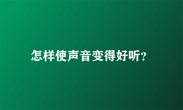 怎样使声音变得好听？