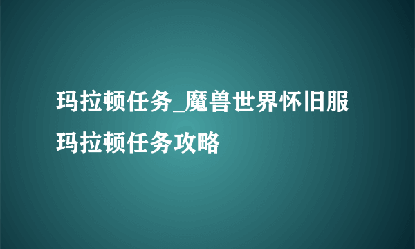 玛拉顿任务_魔兽世界怀旧服玛拉顿任务攻略