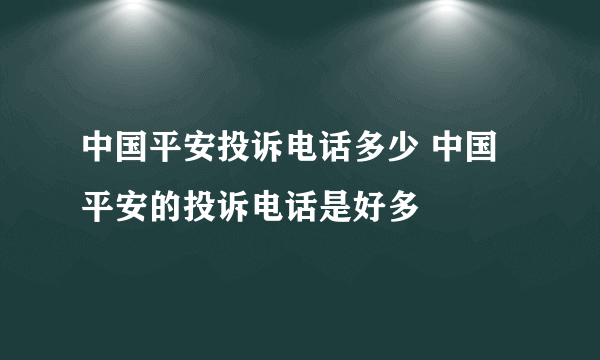 中国平安投诉电话多少 中国平安的投诉电话是好多