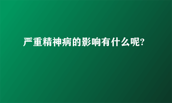 严重精神病的影响有什么呢?