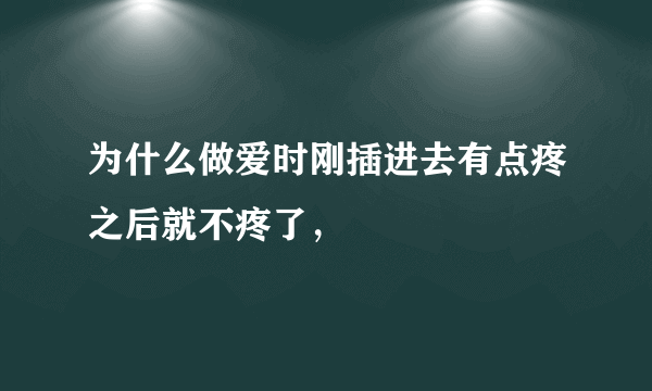 为什么做爱时刚插进去有点疼之后就不疼了，