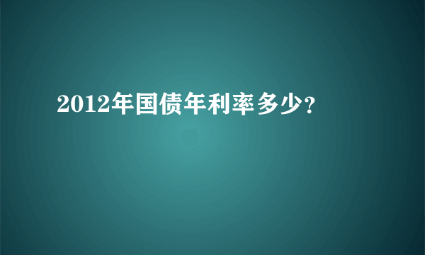 2012年国债年利率多少？