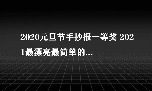 2020元旦节手抄报一等奖 2021最漂亮最简单的元旦手抄报