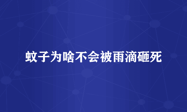 蚊子为啥不会被雨滴砸死