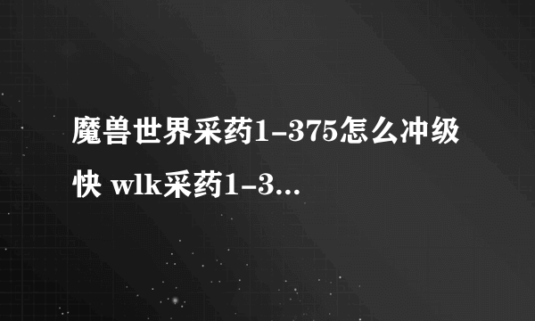 魔兽世界采药1-375怎么冲级快 wlk采药1-375速成攻略