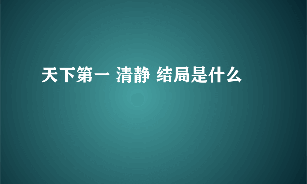 天下第一 清静 结局是什么