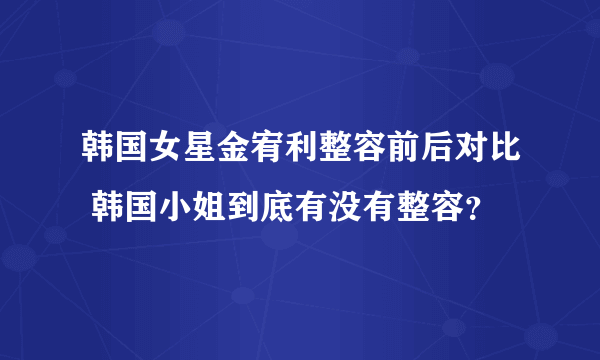 韩国女星金宥利整容前后对比 韩国小姐到底有没有整容？