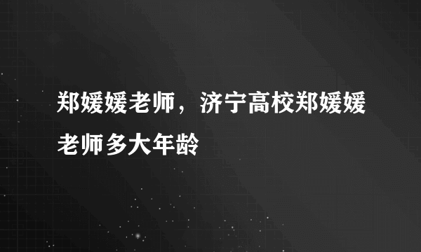 郑媛媛老师，济宁高校郑媛媛老师多大年龄