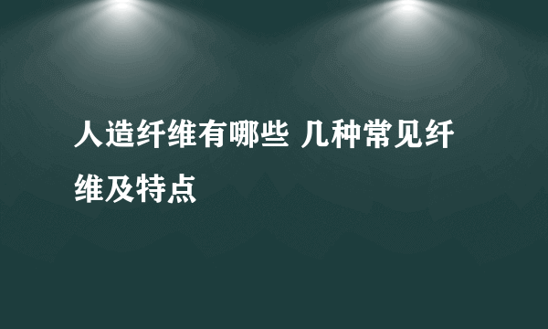 人造纤维有哪些 几种常见纤维及特点