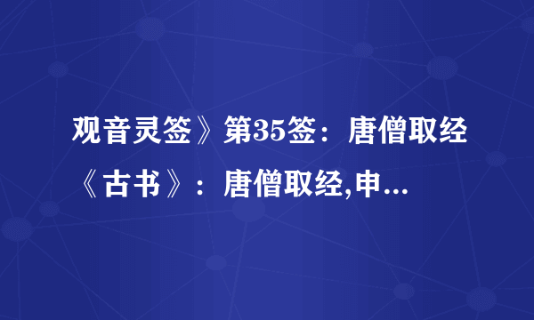 观音灵签》第35签：唐僧取经《古书》：唐僧取经,申宫. 【诗曰】 衣冠重整旧家风,道是无穹却有功,扫却当途荆棘刺,三人约