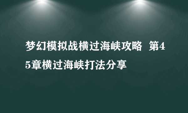 梦幻模拟战横过海峡攻略  第45章横过海峡打法分享