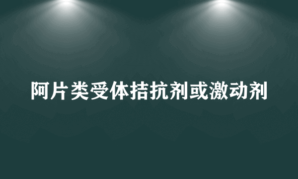 阿片类受体拮抗剂或激动剂