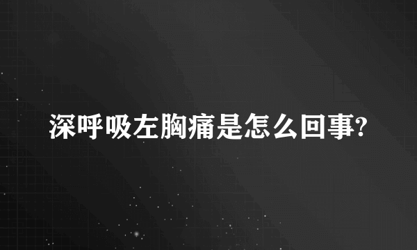 深呼吸左胸痛是怎么回事?