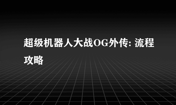 超级机器人大战OG外传: 流程攻略