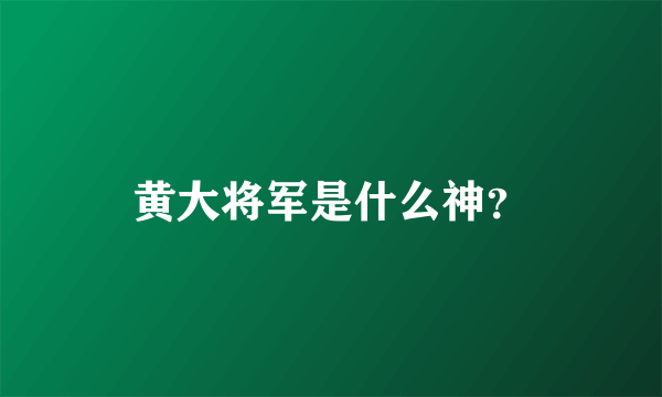 黄大将军是什么神？