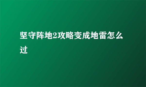 坚守阵地2攻略变成地雷怎么过