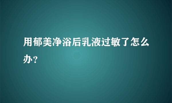 用郁美净浴后乳液过敏了怎么办？