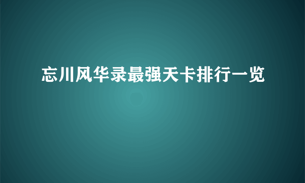 忘川风华录最强天卡排行一览